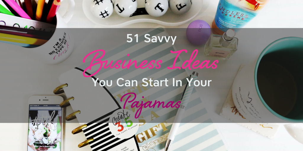 51 Savvy Business Ideas You Can Start In Your Pajamas