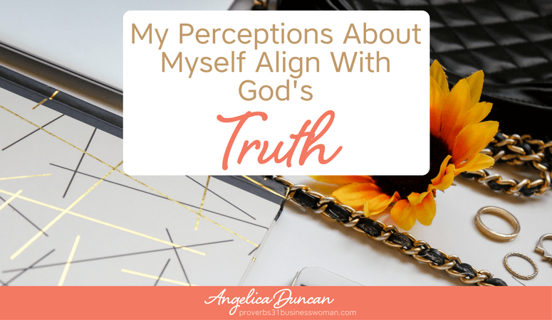 Biblical Declarations & Affirmations #speaklife: My Perceptions About Myself Align With God’s Truth