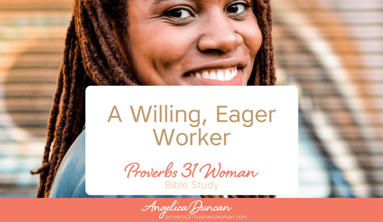 Are you a Willing, Eager Worker? Have you wondered what that means and how you can cultivate those characteristics? Join our Proverbs 31 Woman Bible Study! #p31 #proverbs31woman #proverbs31businesswoman #biblestudy #christianblogger #jesusgirl
