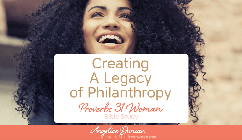 Have you ever considered what creating a Legacy of Philanthropy might look like for you & your family? Let's find out in our Proverbs 31 Woman Bible Study! #p31 #proverbs31woman #proverbs31businesswoman #biblestudy #christianblogger #jesusgirl